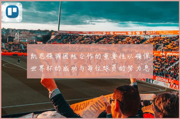 凯恩强调团结合作的重要性以确保世界杯的成功与每位球员的努力息息相关