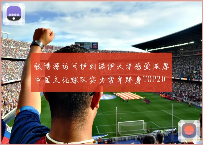 张博源访问伊利诺伊大学感受浓厚中国文化球队实力常年跻身TOP20