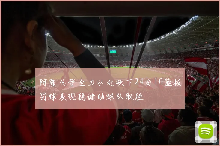 阿隆戈登全力以赴砍下24分10篮板罚球表现稳健助球队取胜