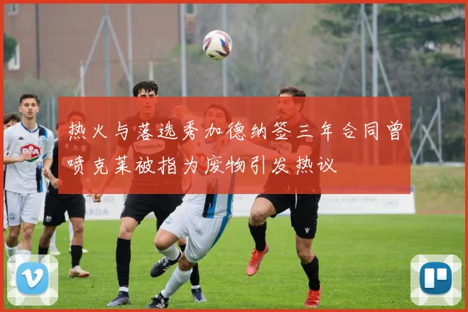 热火与落选秀加德纳签三年合同曾喷克莱被指为废物引发热议