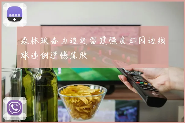 森林狼奋力追赶雷霆强度却因边线球违例遗憾落败