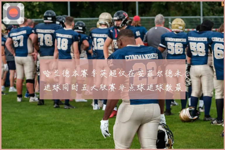 哈兰德本赛季英超仅在安菲尔德未进球同时五大联赛非点球进球数最多